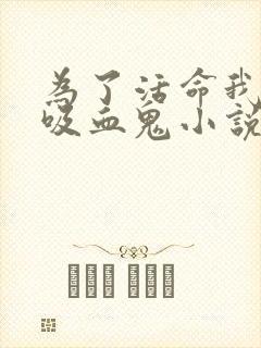 为了活命我成了吸血鬼小说