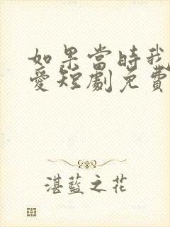 如果当时我说了爱短剧免费观看