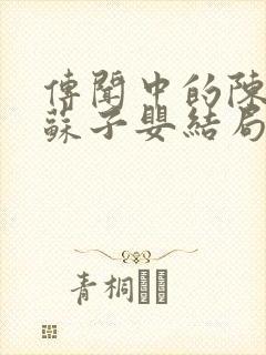 传闻中的陈芊芊苏子婴结局