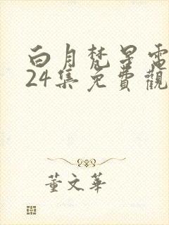 白月梵星电视剧24集免费观看封面