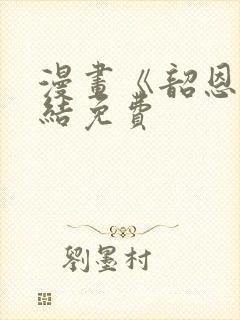 漫画《韶恩》完结免费