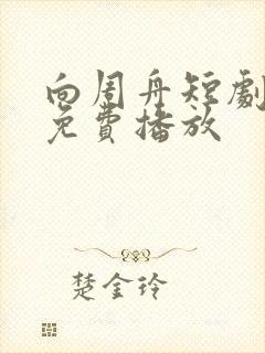 向周舟短剧全集免费播放