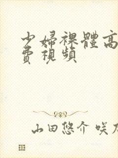 少妇裸体高清免费视频