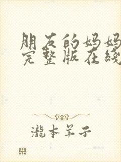 朋友的妈妈高清完整版在线观看