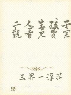 二人生孩子在线观看免费完整版高清