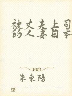 被丈夫上司欺辱的人妻日本电影