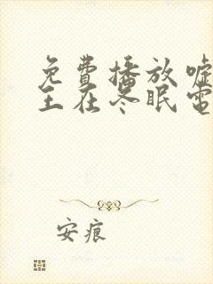 免费播放嘘,国王在冬眠电视剧完整版