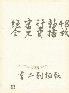 绝密行动48集全免费播放下载