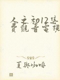 人之初12集免费观看电视剧