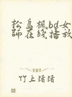 松岛枫bd女教师在线播放