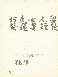 35岁女人留长发还是短发好