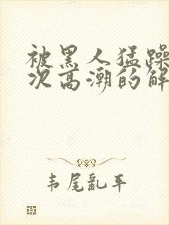 被黑人猛躁10次高潮的解决方法