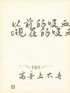 以前的吸血鬼vs现在的吸血鬼