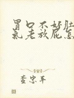 胃口不好肚子胀气老放屁怎么回事