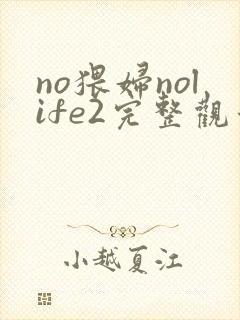 no猥妇nolife2完整观看免费动漫