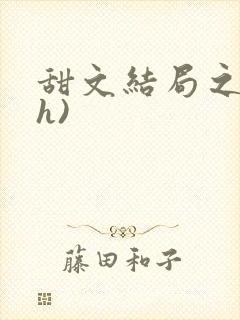 甜文结局之后(h)