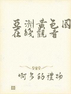 亚洲黄色国产片在线观看