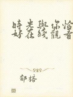 时光与你恰是正好在线观看电视剧全集