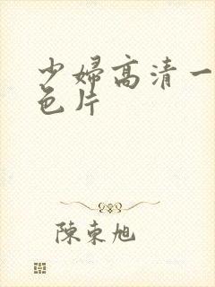 少妇高清一级黄色片