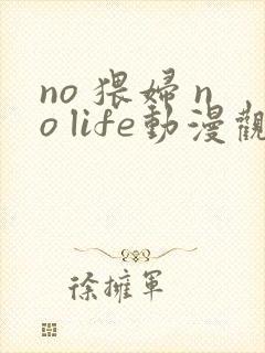 no 猥妇 no life动漫观看