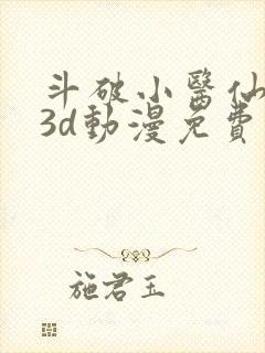 斗破小医仙同人3d动漫免费观看