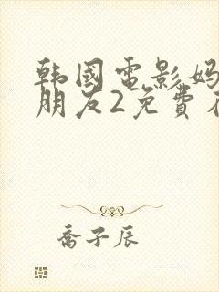 韩国电影妈妈的朋友2免费在线观看