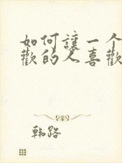 如何让一个不喜欢的人喜欢你