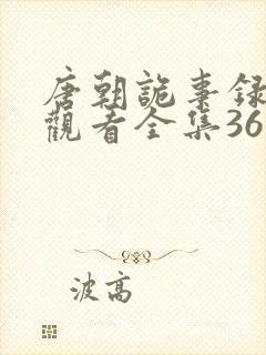 唐朝诡事录免费观看全集36集