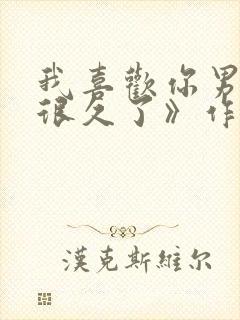 我喜欢你男朋友很久了》作者:酱子贝