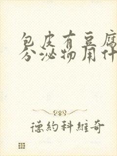 包皮有豆腐渣状分泌物用什么药