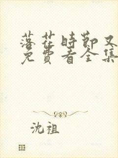 落花时节又逢君免费看全集