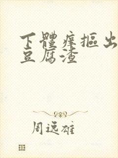 下体痒抠出白色豆腐渣