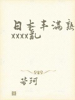 日本丰满熟妇xxxxx乱