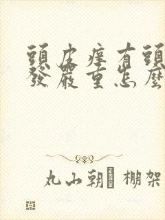 头皮痒有头屑掉发严重怎么办