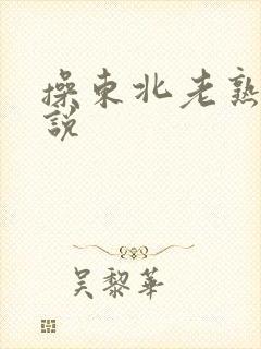 操东北老熟女小说