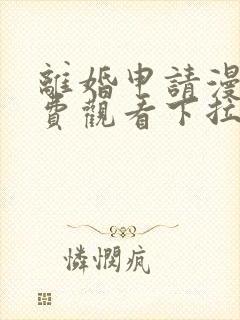 离婚申请漫画免费观看下拉式六漫画