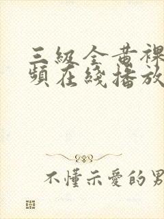 三级全黄裸体视频在线播放