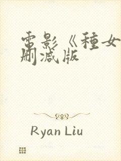 电影《种女》无删减版