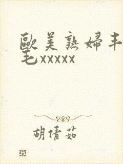 欧美熟妇丰满多毛xxxxx