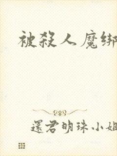 被杀人魔绑架后