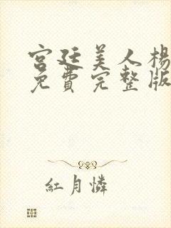 宫廷美人杨贵妃免费完整版