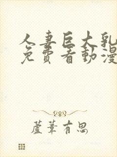 人妻巨大乳hd免费看动漫