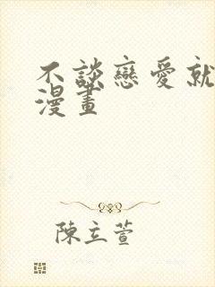 不谈恋爱就会死漫画