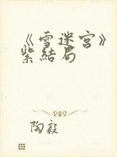 《雪迷宫》姜迎紫结局