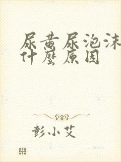 尿黄尿泡沫多是什么原因