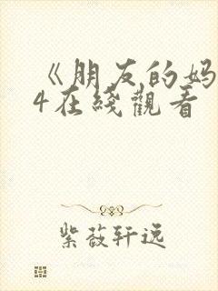 《朋友的妈妈》4在线观看