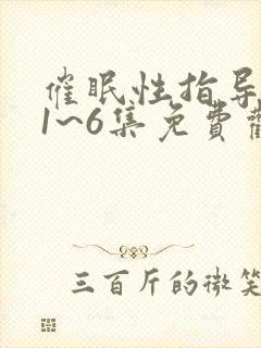 催眠性指导动漫1~6集免费观看