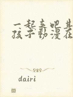 一起来吧其实女孩子动漫在线观看