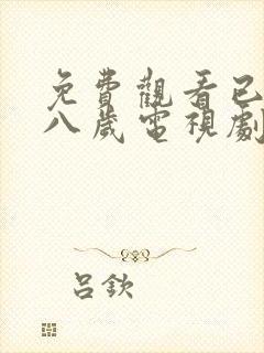 免费观看已满十八岁电视剧动漫版