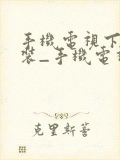 手机电视下载安装_手机电视高清直播...